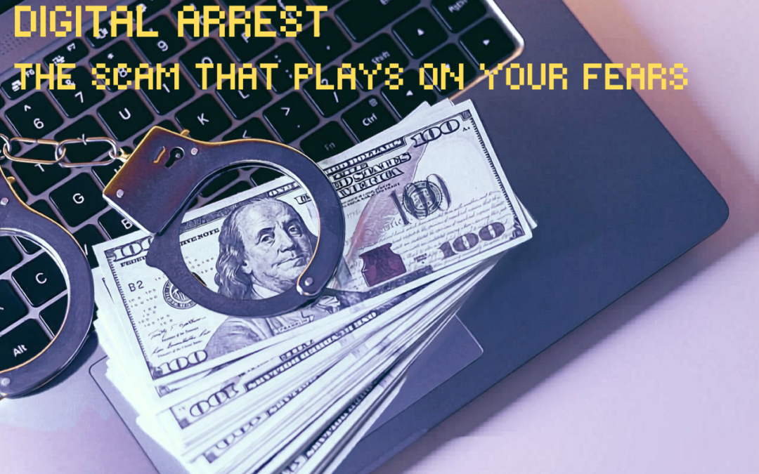 Digital Arrest: The Scam that Plays on Your Fears